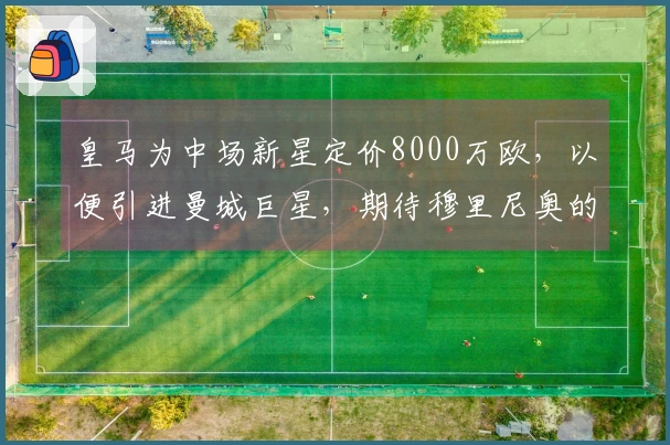 皇马为中场新星定价8000万欧，以便引进曼城巨星，期待穆里尼奥的决策